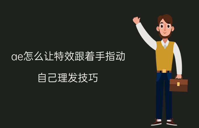 ae怎么让特效跟着手指动 自己理发技巧？